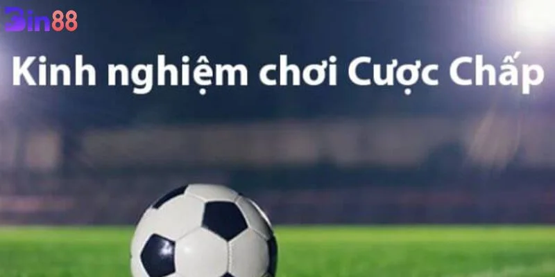 Kinh nghiệm soi kèo chấp hiệu quả là thông tin được bet thủ quan tâm.